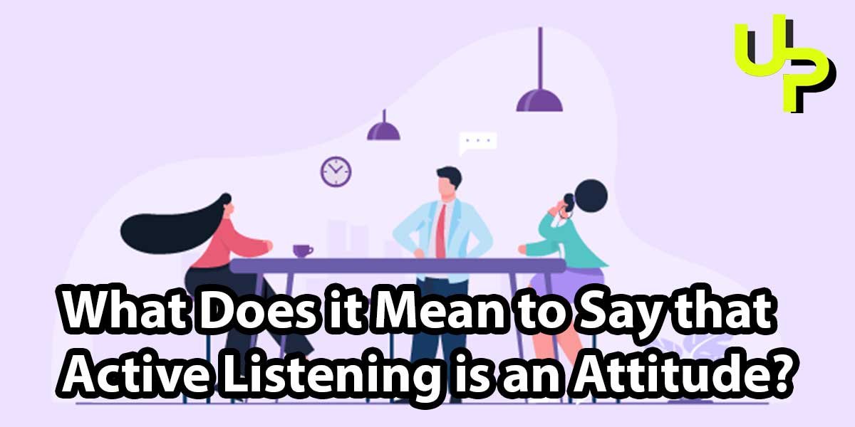 What Does it Mean to Say that Active Listening is an Attitude?