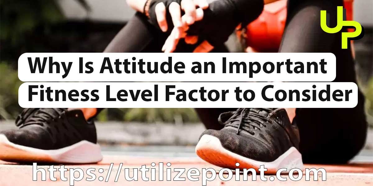 Why Is Attitude an Important Fitness Level Factor to Consider